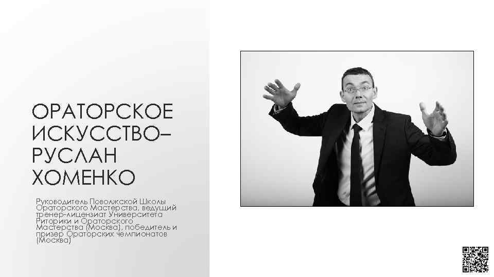 ОРАТОРСКОЕ ИСКУССТВО– РУСЛАН ХОМЕНКО Руководитель Поволжской Школы Ораторского Мастерства, ведущий тренер-лицензиат Университета Риторики и