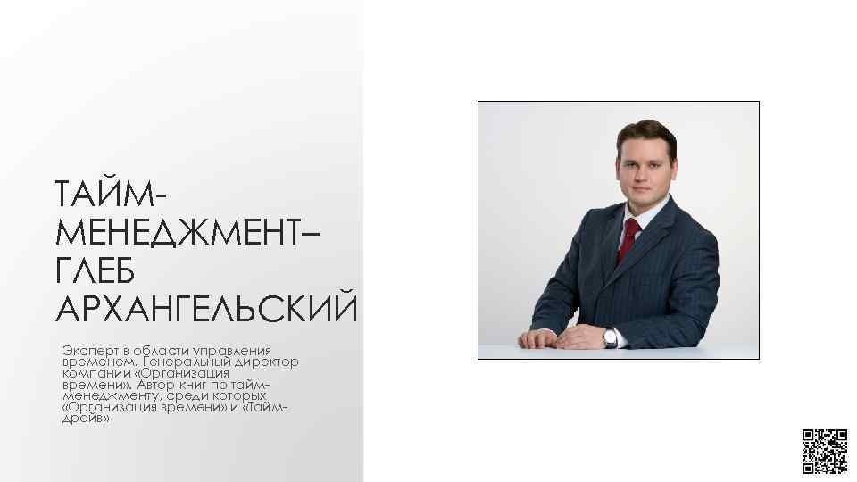 ТАЙММЕНЕДЖМЕНТ– ГЛЕБ АРХАНГЕЛЬСКИЙ Эксперт в области управления временем. Генеральный директор компании «Организация времени» .