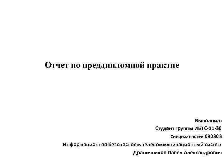 Отчет по преддипломной практие Выполнил: Студент группы ИБТС-11 -30 Специальности 090303 Информационная безопасность телекоммуникационный