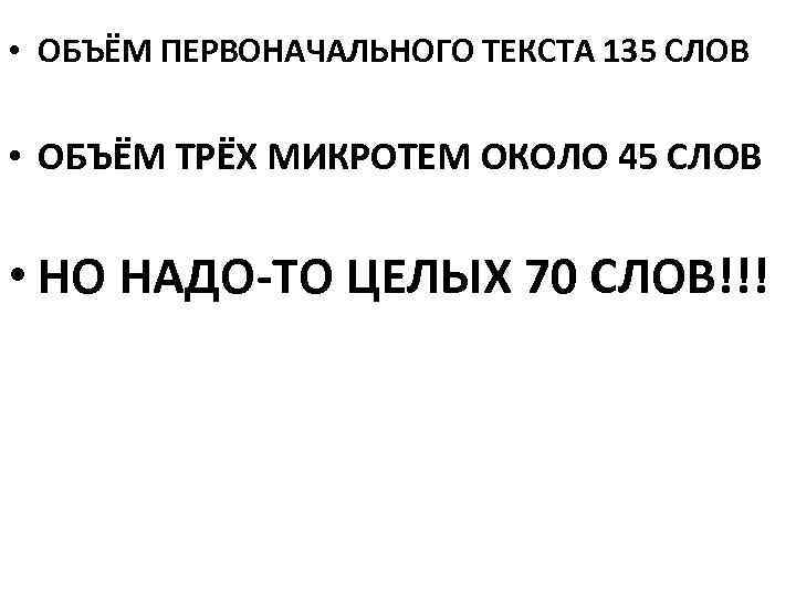  • ОБЪЁМ ПЕРВОНАЧАЛЬНОГО ТЕКСТА 135 СЛОВ • ОБЪЁМ ТРЁХ МИКРОТЕМ ОКОЛО 45 СЛОВ