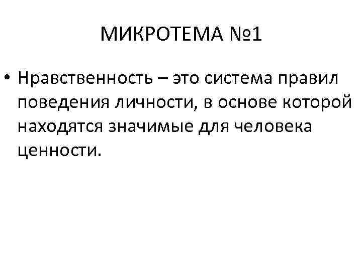 МИКРОТЕМА № 1 • Нравственность – это система правил поведения личности, в основе которой