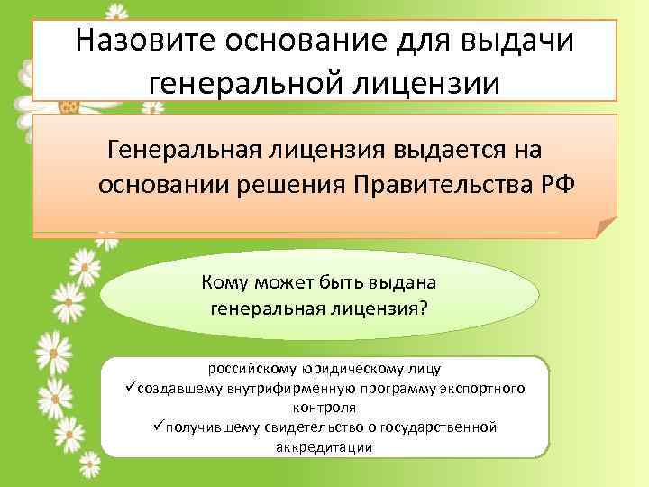 Назовите основание для выдачи генеральной лицензии Генеральная лицензия выдается на основании решения Правительства РФ