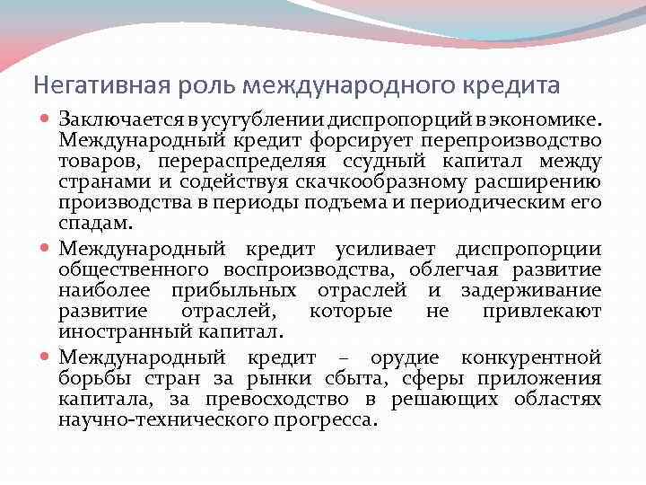 Негативная роль международного кредита Заключается в усугублении диспропорций в экономике. Международный кредит форсирует перепроизводство