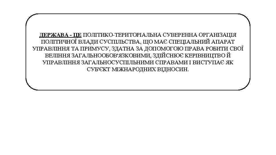 ДЕРЖАВА - ЦЕ ПОЛІТИКО-ТЕРИТОРІАЛЬНА СУВЕРЕННА ОРГАНІЗАЦІЯ ПОЛІТИЧНОЇ ВЛАДИ СУСПІЛЬСТВА, ЩО МАЄ СПЕЦІАЛЬНИЙ АПАРАТ УПРАВЛІННЯ