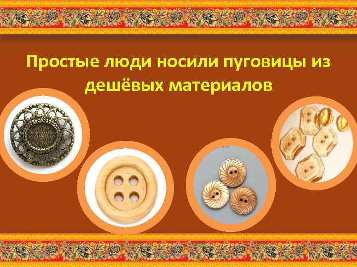 Простые люди носили пуговицы из дешёвых материалов 04. 02. 2018 http: //aida. ucoz. ru