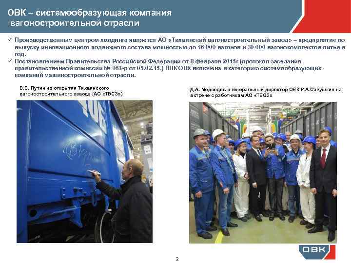 ОВК – системообразующая компания вагоностроительной отрасли ü Производственным центром холдинга является АО «Тихвинский вагоностроительный