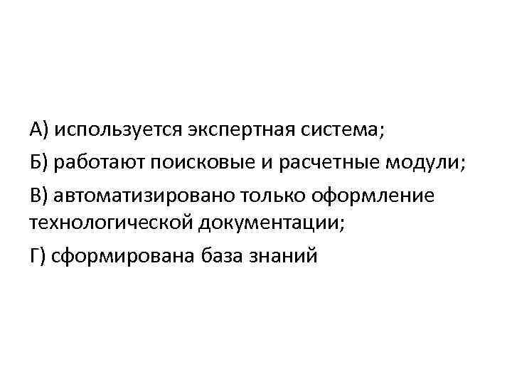 А) используется экспертная система; Б) работают поисковые и расчетные модули; В) автоматизировано только оформление