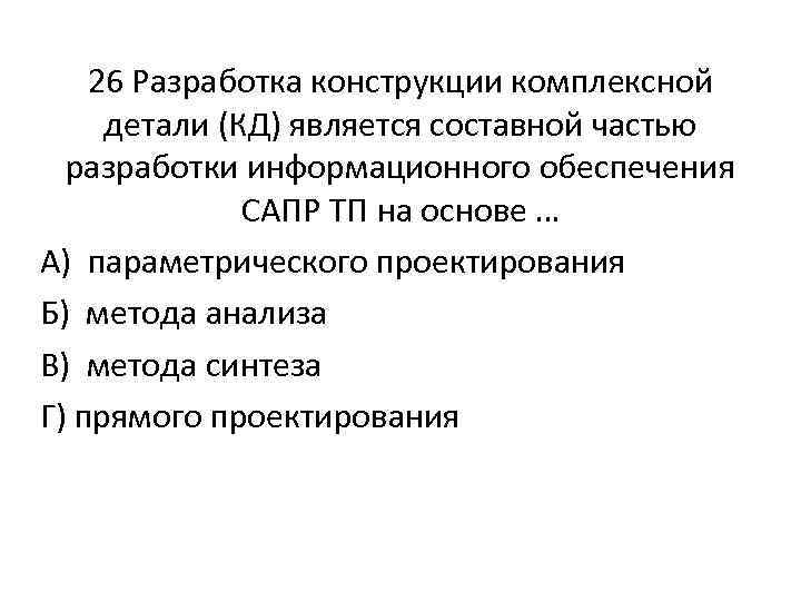 26 Разработка конструкции комплексной детали (КД) является составной частью разработки информационного обеспечения САПР ТП