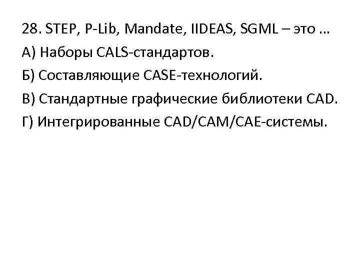 28. STEP, P-Lib, Mandate, IIDEAS, SGML – это … А) Наборы CALS-стандартов. Б) Составляющие