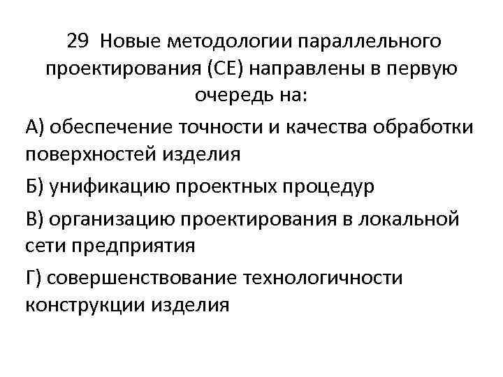 29 Новые методологии параллельного проектирования (СЕ) направлены в первую очередь на: А) обеспечение точности