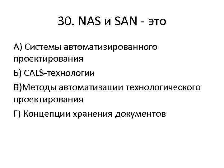 30. NAS и SAN - это А) Системы автоматизированного проектирования Б) CALS-технологии В)Методы автоматизации