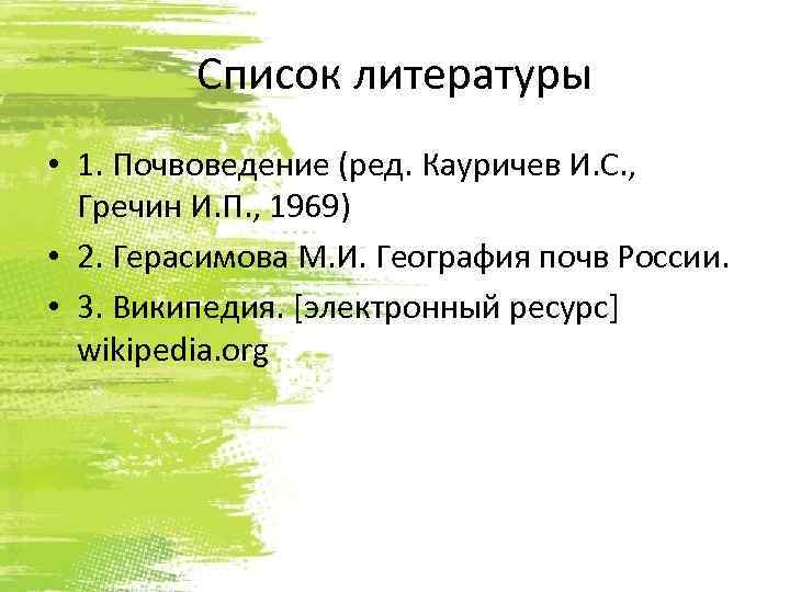 Список литературы • 1. Почвоведение (ред. Кауричев И. С. , Гречин И. П. ,