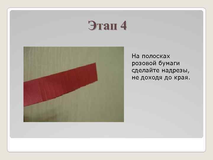 Этап 4 На полосках розовой бумаги сделайте надрезы, не доходя до края. 