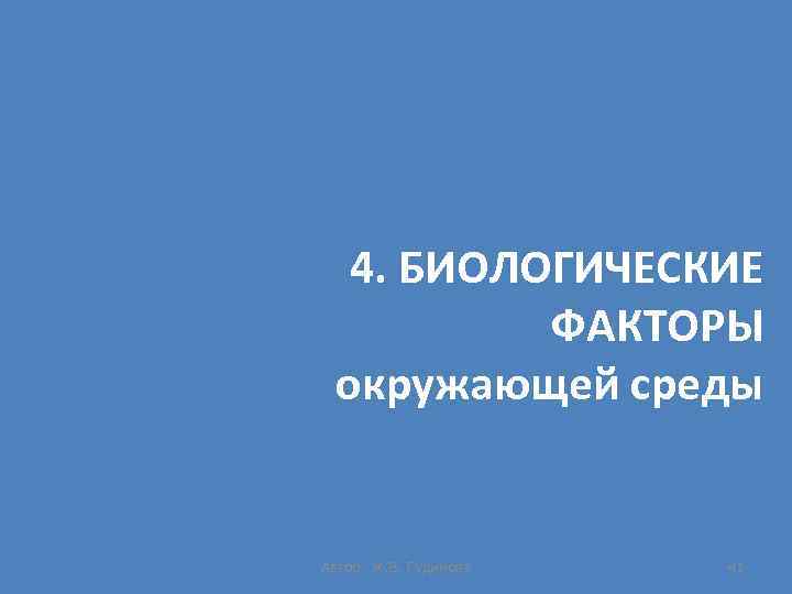 4. БИОЛОГИЧЕСКИЕ ФАКТОРЫ окружающей среды Автор: Ж. В. Гудинова 41 