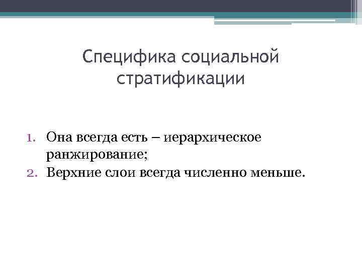 Специфика социальной стратификации 1. Она всегда есть – иерархическое ранжирование; 2. Верхние слои всегда