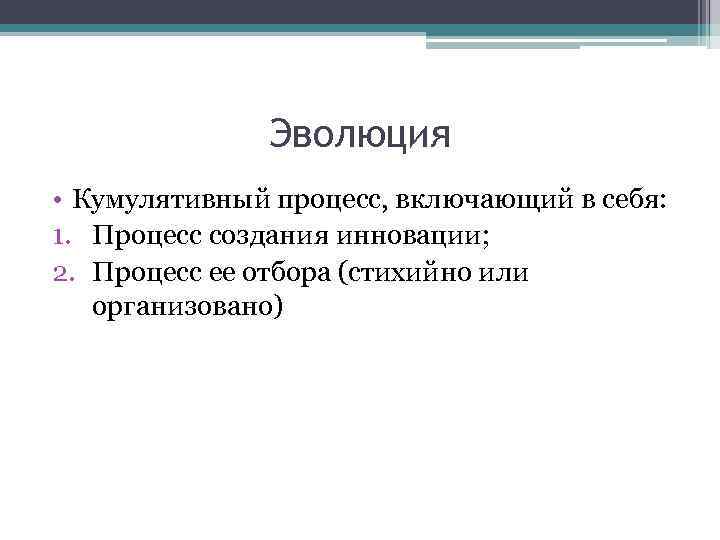 Эволюция • Кумулятивный процесс, включающий в себя: 1. Процесс создания инновации; 2. Процесс ее