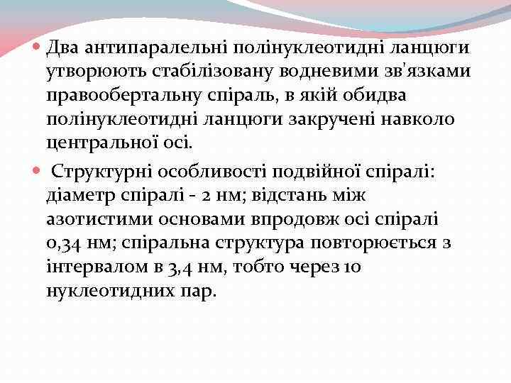  Два антипаралельні полінуклеотидні ланцюги утворюють стабілізовану водневими зв'язками правообертальну спіраль, в якій обидва