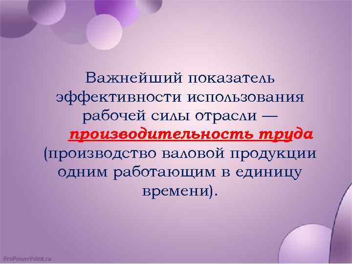 Важнейший показатель эффективности использования рабочей силы отрасли — производительность труда (производство валовой продукции одним