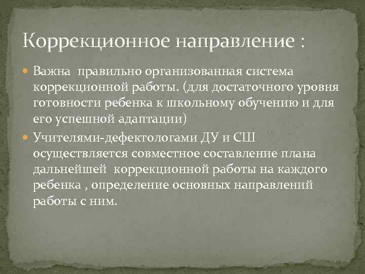 Коррекционное направление : Важна правильно организованная система коррекционной работы. (для достаточного уровня готовности ребенка