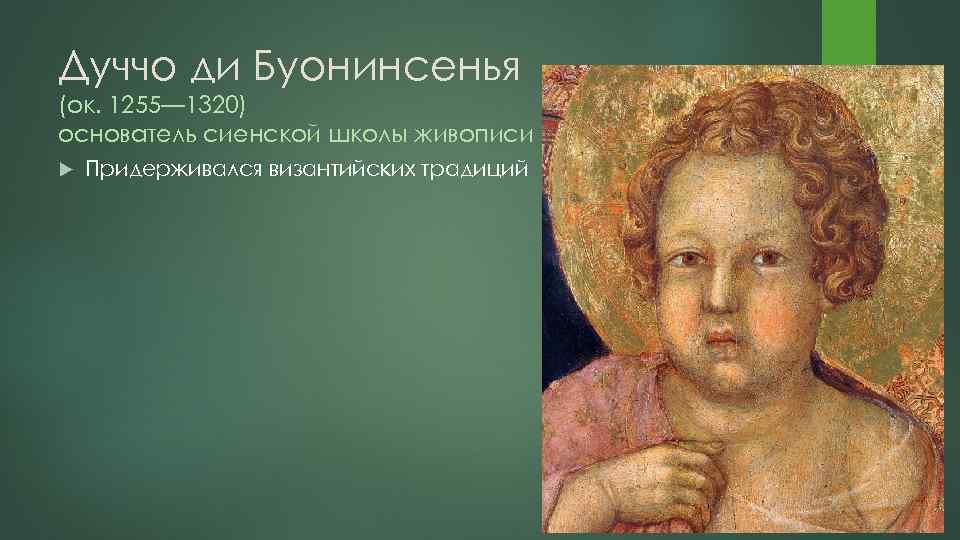 Дуччо ди Буонинсенья (ок. 1255— 1320) основатель сиенской школы живописи Придерживался византийских традиций 