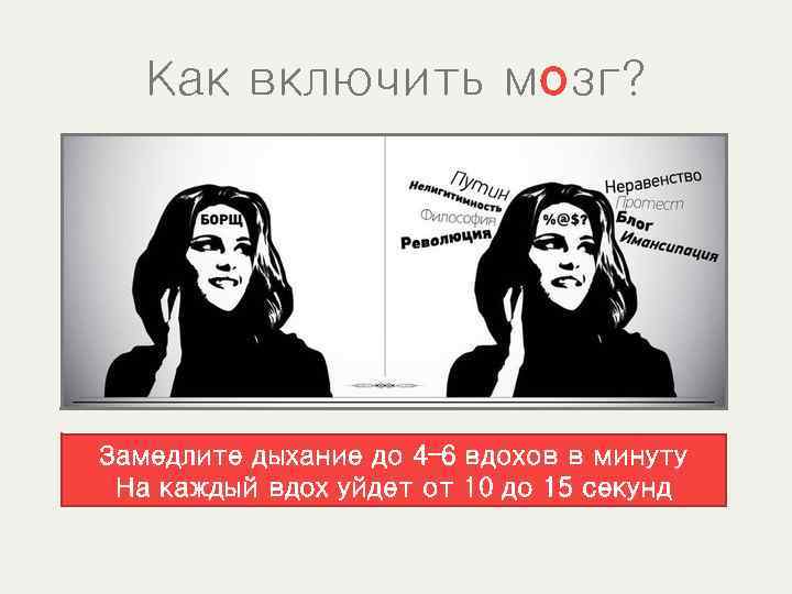 Как включить мозг? Замедлите дыхание до 4– 6 вдохов в минуту На каждый вдох