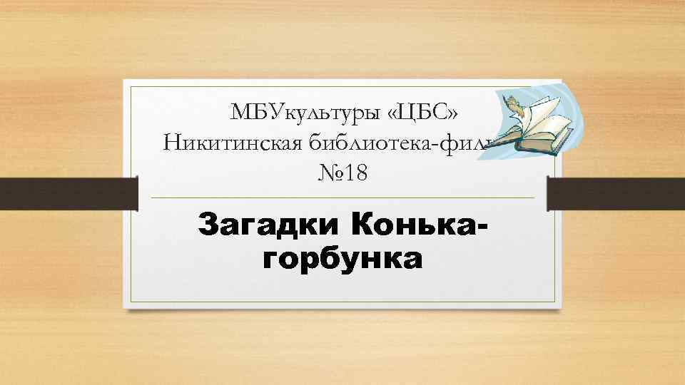 МБУкультуры «ЦБС» Никитинская библиотека-филиал № 18 Загадки Конькагорбунка 