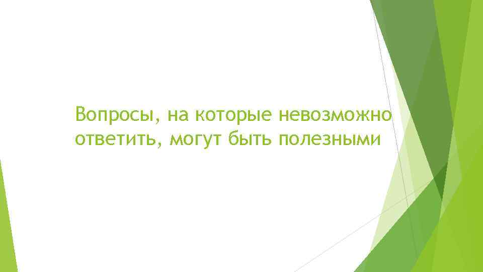 Вопросы, на которые невозможно ответить, могут быть полезными 