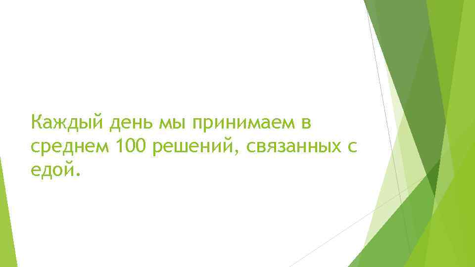 Каждый день мы принимаем в среднем 100 решений, связанных с едой. 