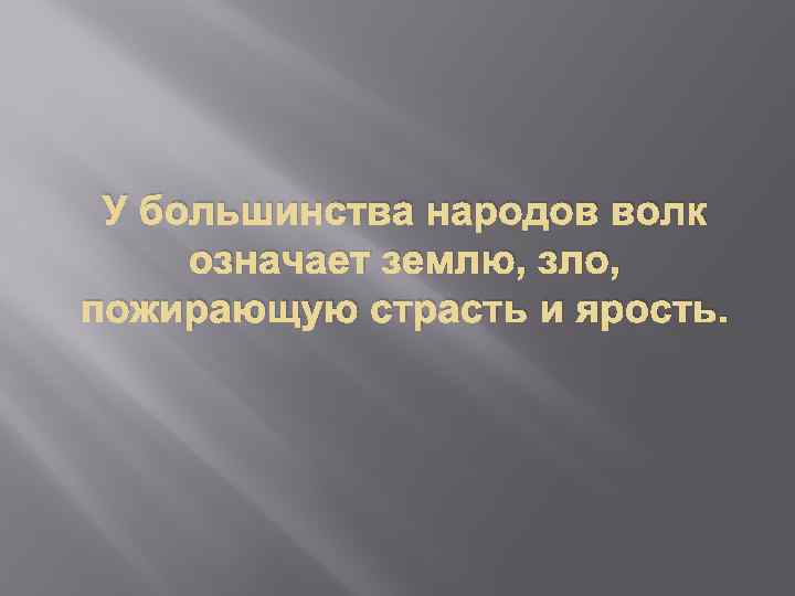 У большинства народов волк означает землю, зло, пожирающую страсть и ярость. 
