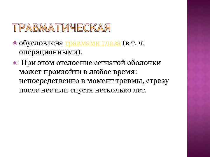  обусловлена травмами глаза (в т. ч. операционными). При этом отслоение сетчатой оболочки может