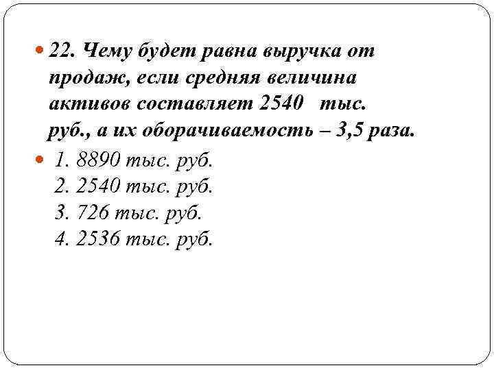 22. Чему будет равна выручка от продаж, если средняя величина активов составляет 2540