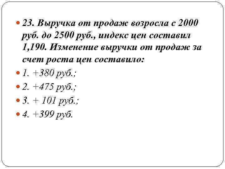  23. Выручка от продаж возросла с 2000 руб. до 2500 руб. , индекс