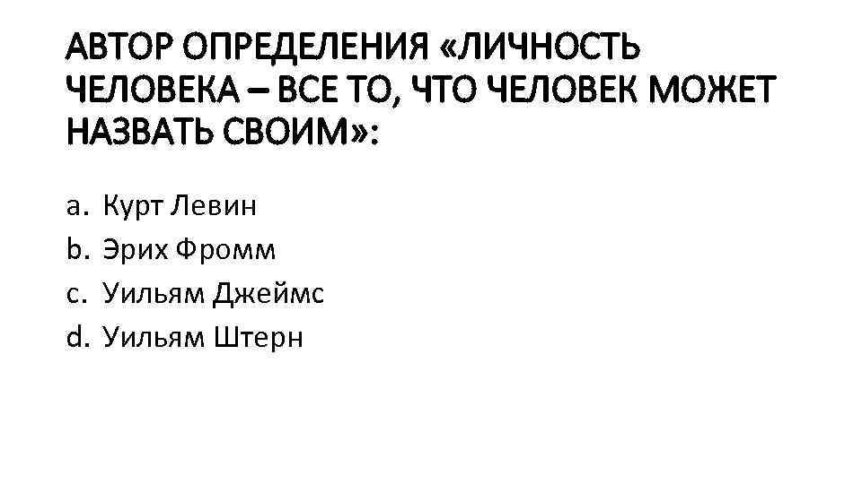 АВТОР ОПРЕДЕЛЕНИЯ «ЛИЧНОСТЬ ЧЕЛОВЕКА – ВСЕ ТО, ЧТО ЧЕЛОВЕК МОЖЕТ НАЗВАТЬ СВОИМ» : a.