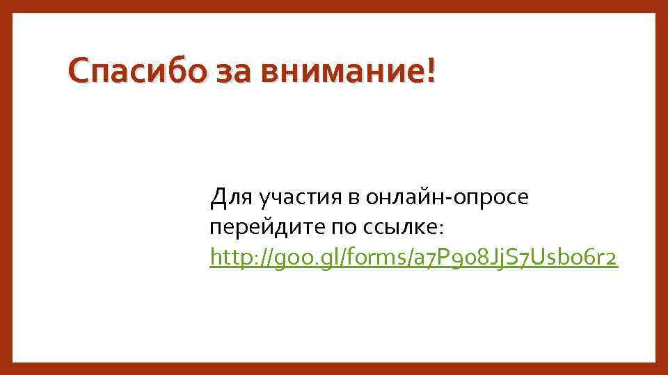 Спасибо за внимание! Для участия в онлайн-опросе перейдите по ссылке: http: //goo. gl/forms/a 7