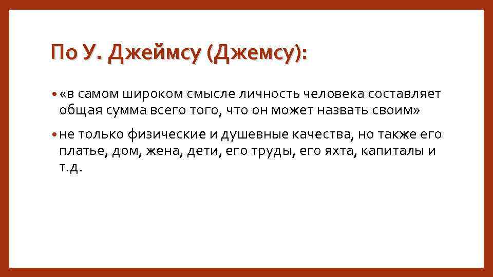 По У. Джеймсу (Джемсу): • «в самом широком смысле личность человека составляет общая сумма