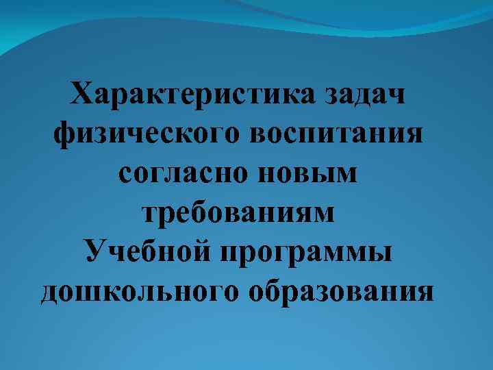 Характеристика задач физического воспитания согласно новым требованиям Учебной программы дошкольного образования 