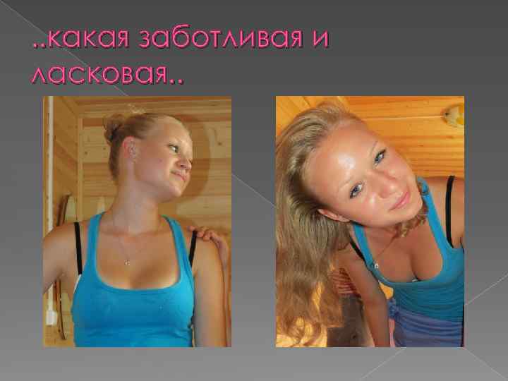 . . какая заботливая и ласковая. . 