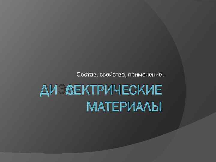 Состав, свойства, применение. ДИЭЛЕКТРИЧЕСКИЕ МАТЕРИАЛЫ 