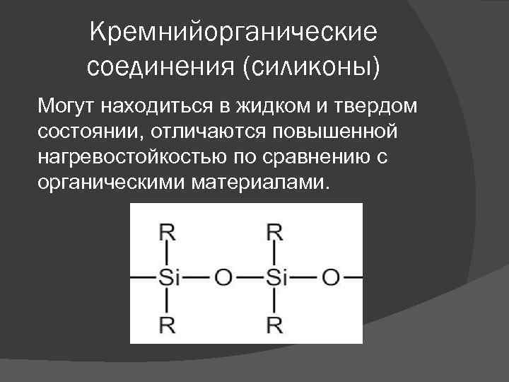 Кремнийорганические соединения (силиконы) Могут находиться в жидком и твердом состоянии, отличаются повышенной нагревостойкостью по