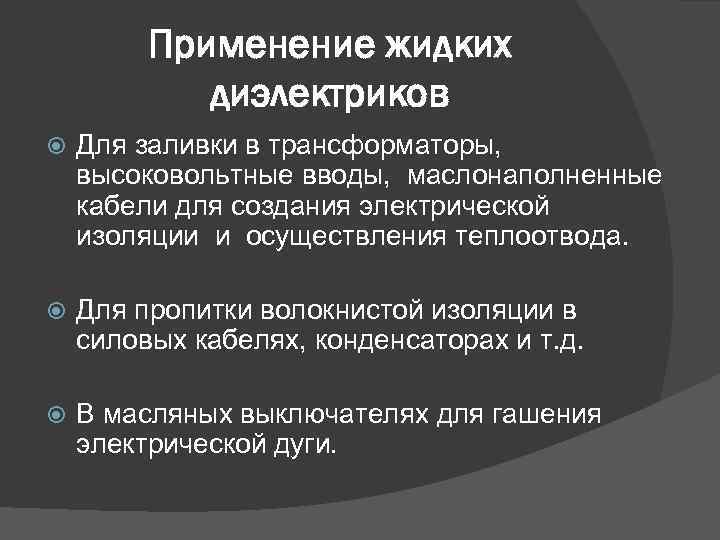 Применение жидких диэлектриков Для заливки в трансформаторы, высоковольтные вводы, маслонаполненные кабели для создания электрической