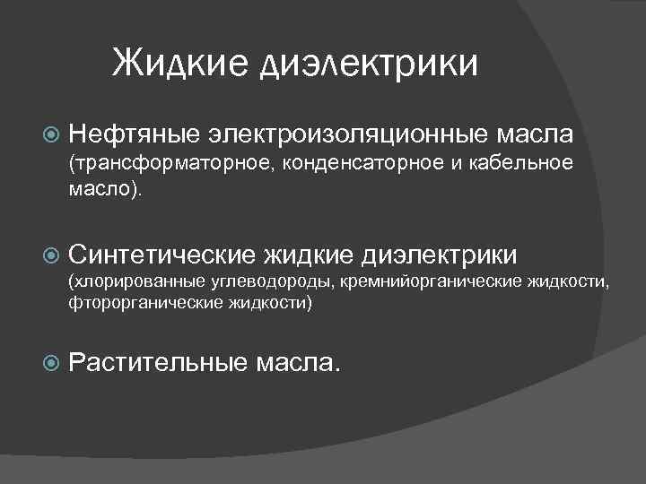 Жидкие диэлектрики Нефтяные электроизоляционные масла (трансформаторное, конденсаторное и кабельное масло). Синтетические жидкие диэлектрики (хлорированные