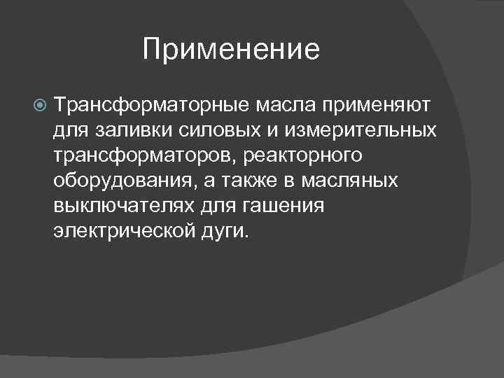 Применение Трансформаторные масла применяют для заливки силовых и измерительных трансформаторов, реакторного оборудования, а также