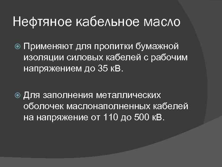 Нефтяное кабельное масло Применяют для пропитки бумажной изоляции силовых кабелей с рабочим напряжением до