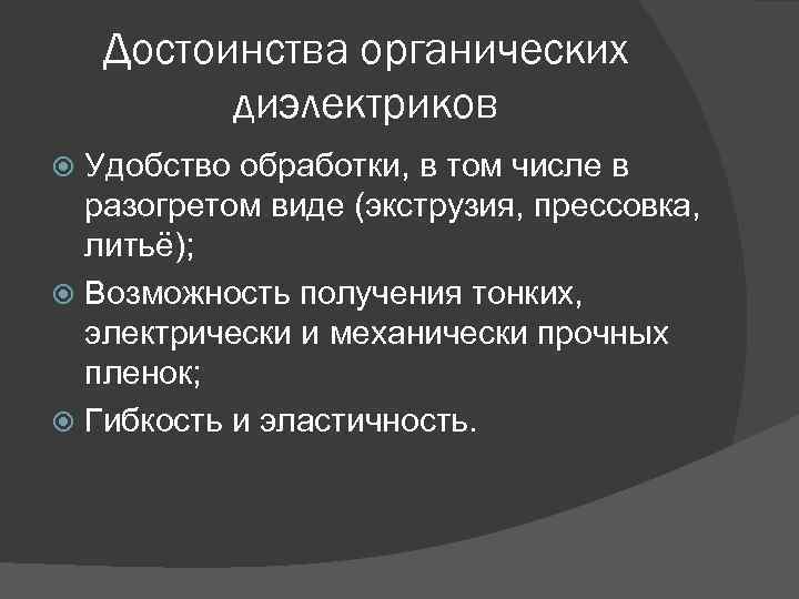 Достоинства органических диэлектриков Удобство обработки, в том числе в разогретом виде (экструзия, прессовка, литьё);