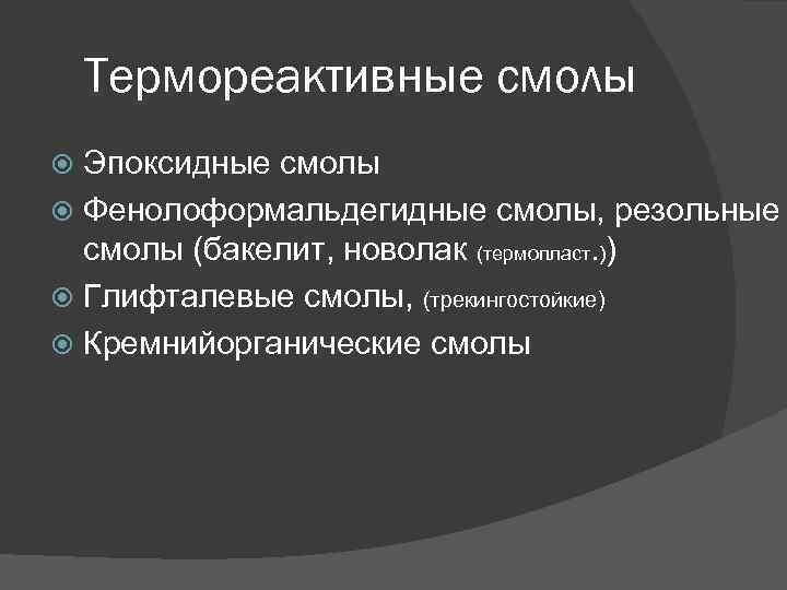 Термореактивные смолы Эпоксидные смолы Фенолоформальдегидные смолы, резольные смолы (бакелит, новолак (термопласт. )) Глифталевые смолы,