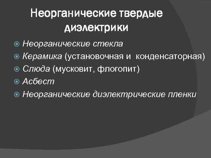 Неорганические твердые диэлектрики Неорганические стекла Керамика (установочная и конденсаторная) Слюда (мусковит, флогопит) Асбест Неорганические