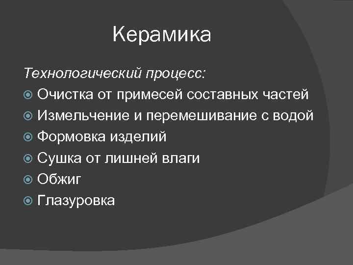 Керамика Технологический процесс: Очистка от примесей составных частей Измельчение и перемешивание с водой Формовка