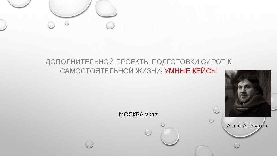 ДОПОЛНИТЕЛЬНОЙ ПРОЕКТЫ ПОДГОТОВКИ СИРОТ К САМОСТОЯТЕЛЬНОЙ ЖИЗНИ: УМНЫЕ КЕЙСЫ МОСКВА 2017 Автор А. Гезалов