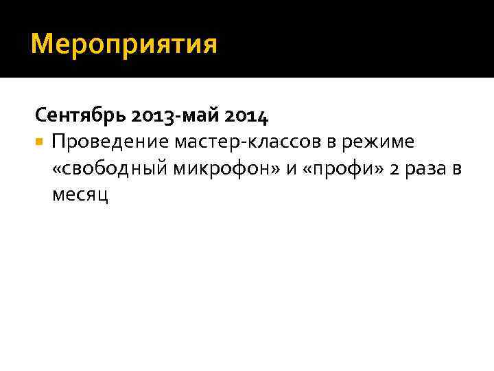 Мероприятия Сентябрь 2013 -май 2014 Проведение мастер-классов в режиме «свободный микрофон» и «профи» 2