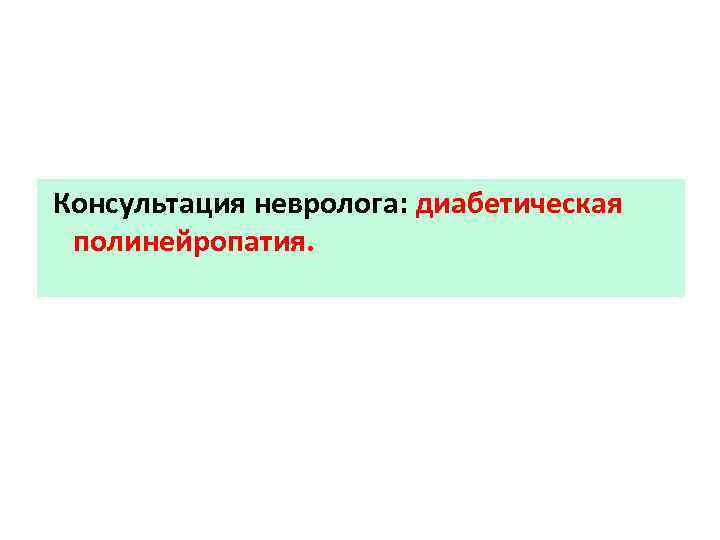 Консультация невролога: диабетическая полинейропатия. 